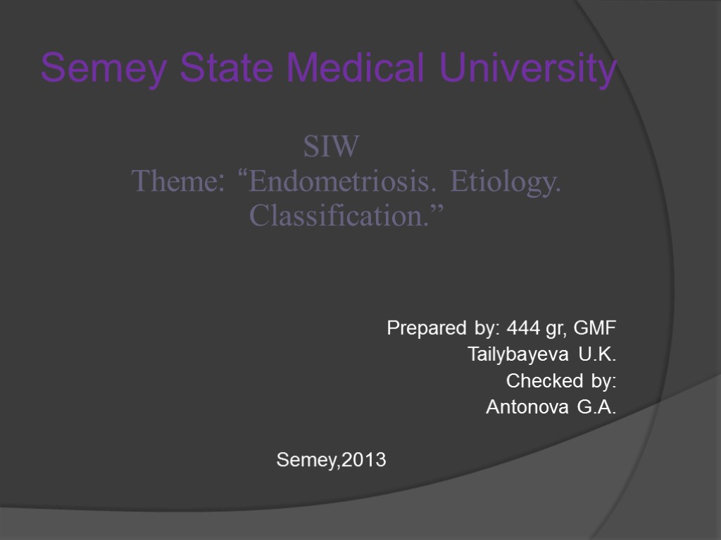 Semey State Medical University SIW Theme: “Endometriosis. Etiology. Classification.” Prepared by: 444 gr, GMF